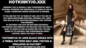 Hotkinkyjo in long black dress with a tribal pattern self anal fisting & prolapse in factory