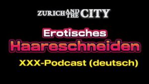 Erotisches Haareschneiden – xxx-Podcast auf Deutsch